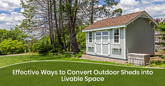 Effective Ways To Convert Outdoor Sheds Into Livable Space In