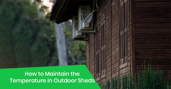 How to Maintain the Temperature in Outdoor Sheds